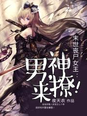 末世丧尸女王:男神,来撩!